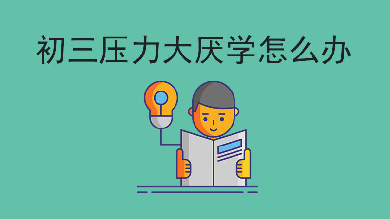 初三壓力大導致厭學？家長和學生怎么辦？